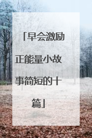 早会激励正能量小故事简短的十篇