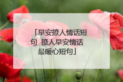 早安撩人情话短句 撩人早安情话最暖心短句