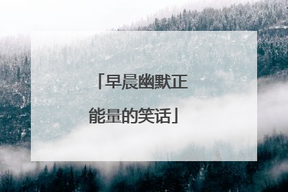 早晨幽默正能量的笑话