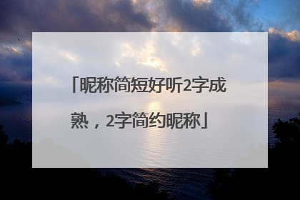 昵称简短好听2字成熟,2字简约昵称