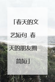 春天的文艺短句 春天的朋友圈简短