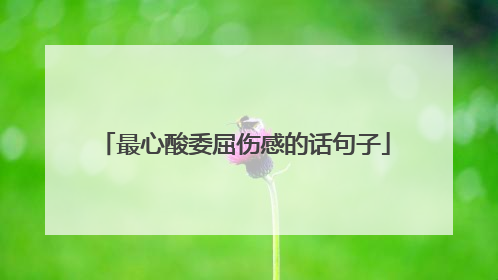 最心酸委屈伤感的话句子