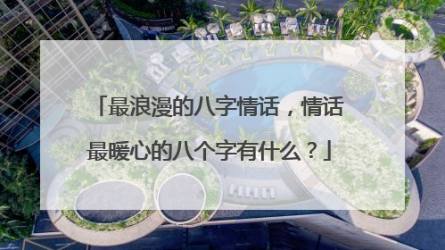 最浪漫的八字情话,情话最暖心的八个字有什么?