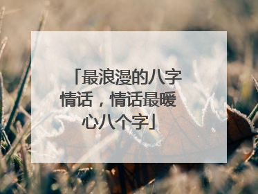 最浪漫的八字情话,情话最暖心八个字