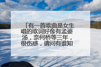 有一首歌曲是女生唱的歌词好像有孟婆汤,奈何桥等三年,很伤感,请问有谁知道是什么歌曲吗?