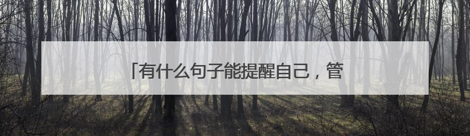 有什么句子能提醒自己,管住自己的嘴,让自己少说话