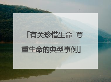 有关珍惜生命 尊重生命的典型事例