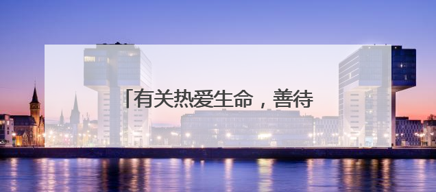 有关热爱生命,善待生命的名人事例?
