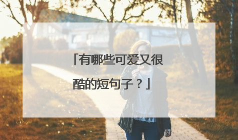 有哪些可爱又很酷的短句子?
