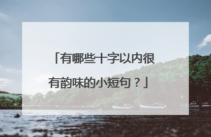 有哪些十字以内很有韵味的小短句?