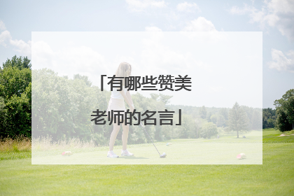 有哪些赞美老师的名言