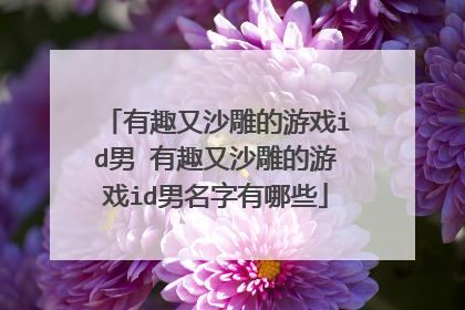 有趣又沙雕的游戏id男 有趣又沙雕的游戏id男名字有哪些