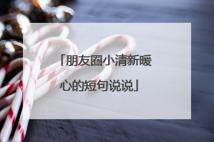 朋友圈小清新暖心的短句说说