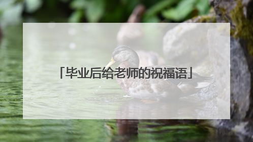 毕业后给老师的祝福语