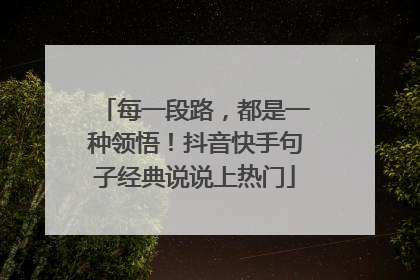 每一段路,都是一种领悟!抖音快手句子经典说说上热门