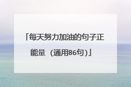 每天努力加油的句子正能量 (通用86句)