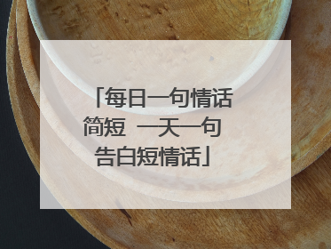 每日一句情话简短 一天一句告白短情话