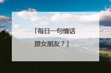 每日一句情话撩女朋友?