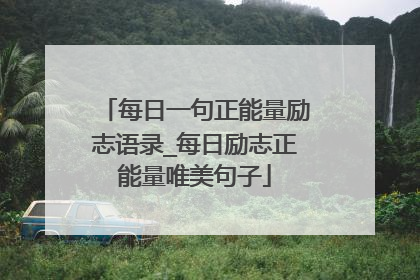 每日一句正能量励志语录_每日励志正能量唯美句子