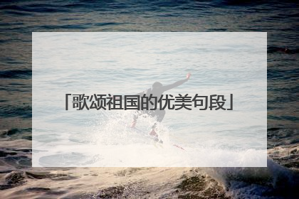 歌颂祖国的优美句段