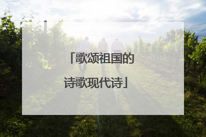 歌颂祖国的诗歌现代诗