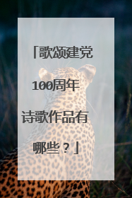 歌颂建党100周年诗歌作品有哪些?