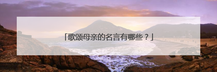 歌颂母亲的名言有哪些?