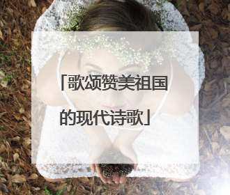 歌颂赞美祖国的现代诗歌