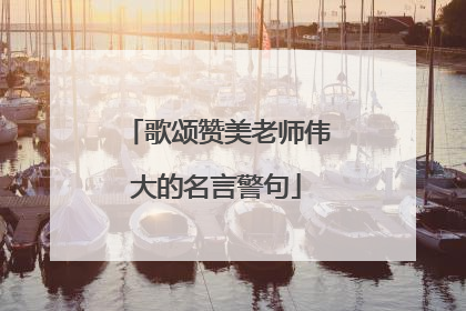 歌颂赞美老师伟大的名言警句
