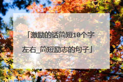 激励的话简短10个字左右_简短励志的句子