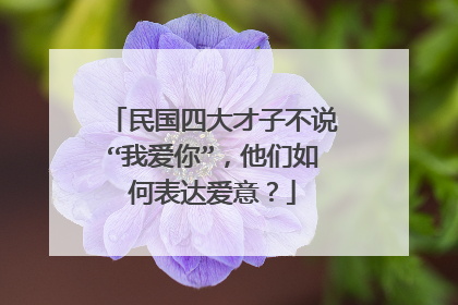 民国四大才子不说“我爱你”,他们如何表达爱意?