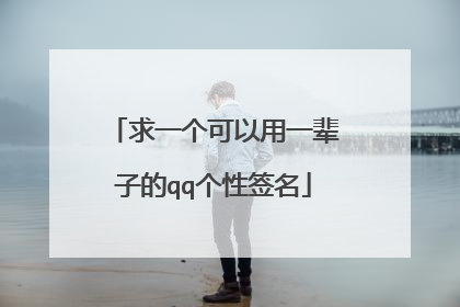 求一个可以用一辈子的qq个性签名