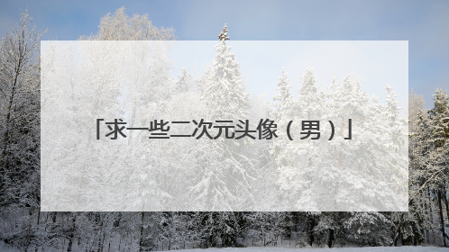 求一些二次元头像(男)