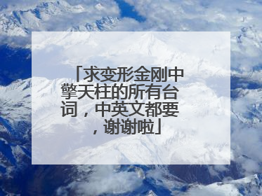求变形金刚中擎天柱的所有台词,中英文都要,谢谢啦