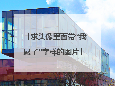 求头像里面带“我累了”字样的图片