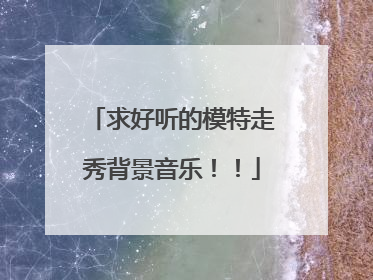 求好听的模特走秀背景音乐!!