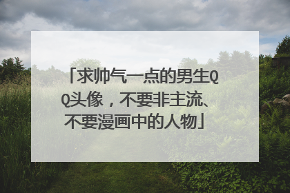 求帅气一点的男生QQ头像,不要非主流、不要漫画中的人物