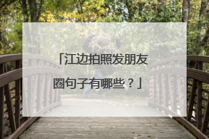 江边拍照发朋友圈句子有哪些?