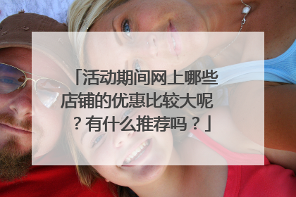 活动期间网上哪些店铺的优惠比较大呢？有什么推荐吗？