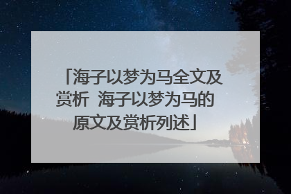 海子以梦为马全文及赏析 海子以梦为马的原文及赏析列述