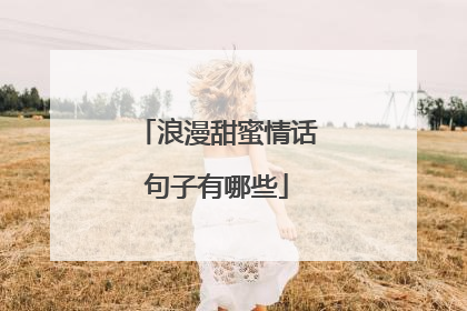 浪漫甜蜜情话句子有哪些