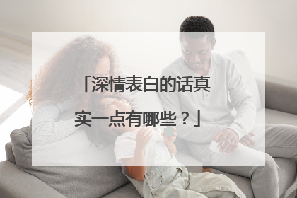 深情表白的话真实一点有哪些?