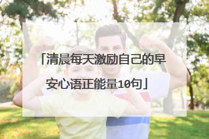 清晨每天激励自己的早安心语正能量10句