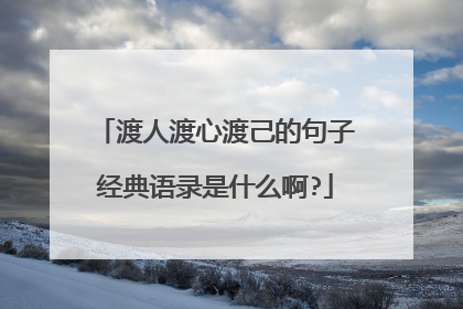 渡人渡心渡己的句子经典语录是什么啊?