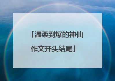温柔到爆的神仙作文开头结尾