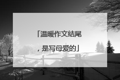 温暖作文结尾,是写母爱的