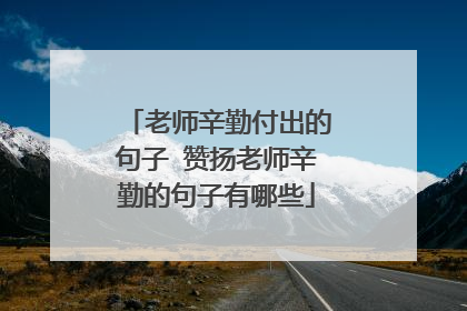老师辛勤付出的句子 赞扬老师辛勤的句子有哪些
