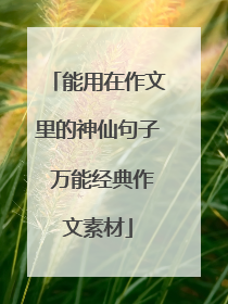 能用在作文里的神仙句子 万能经典作文素材
