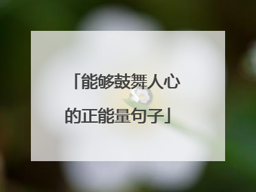 能够鼓舞人心的正能量句子