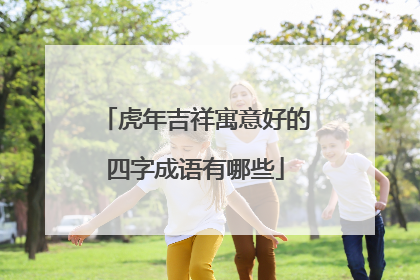 虎年吉祥寓意好的四字成语有哪些